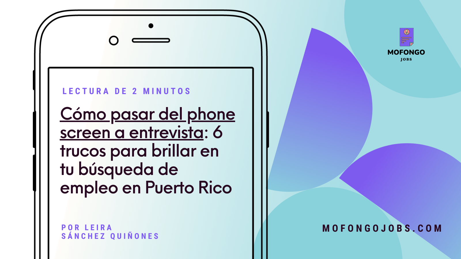 Cómo pasar del phone screen a entrevista: 6 trucos para brillar en tu búsqueda de empleo en Puerto Rico escrito en un celular con fondo azul y figuras violetas. Además el logo y url de mofongo jobs