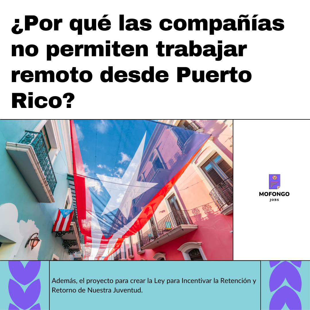 ¿Por qué las compañías no permiten trabajar remoto desde Puerto Rico? Imagen de la bandera de PR. Además, el nuevo proyecto Ley para Incentivar la Retención y Retorno de Nuestra Juventud